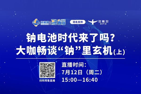 直播預告（上）丨鈉電池時代來了嗎？大咖暢談“鈉”里玄機